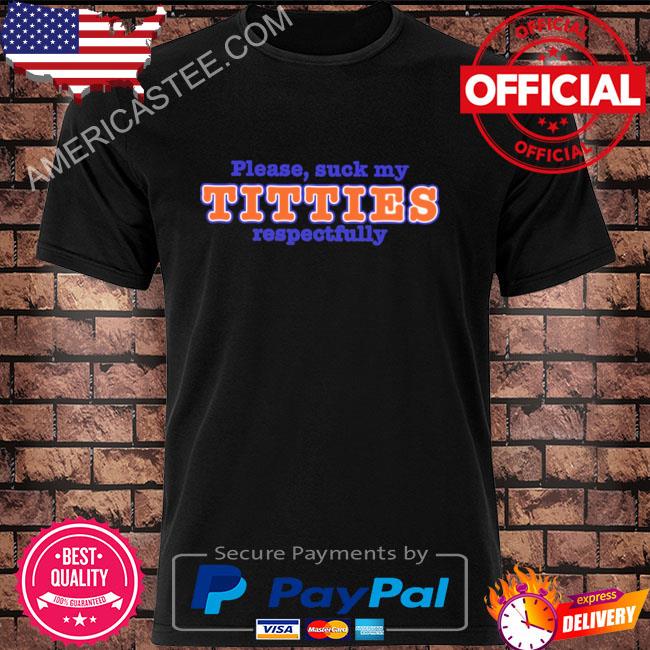 Please suck my titties respectfully 2023 shirt