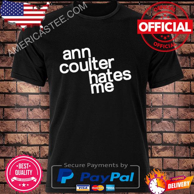 Premium Ann Coulter Hates Me Shirt