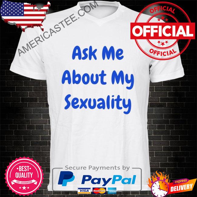Premium Ask me about my sexuality 2023 shirt