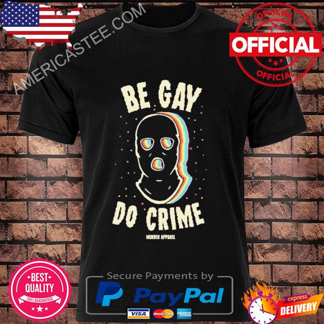 Premium Be gay do crime murder apparel shirt