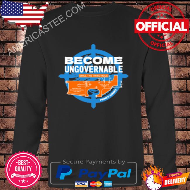 Premium Become ungovernable drill the third hole shirt