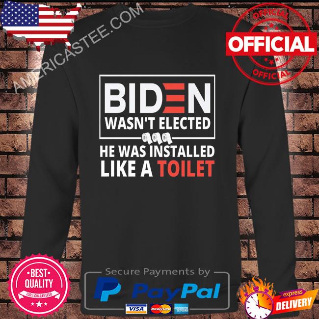 Premium Biden wasn’t elected he was installed like a toilet shirt