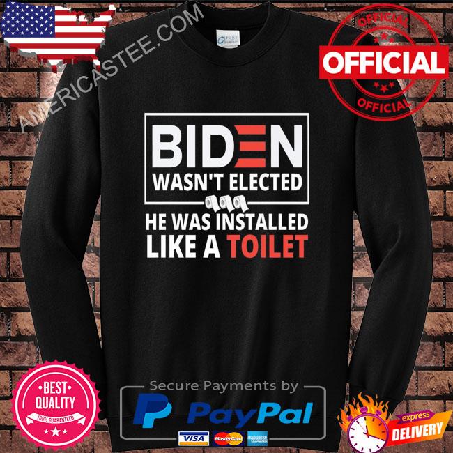 Premium Biden wasn’t elected he was installed like a toilet shirt