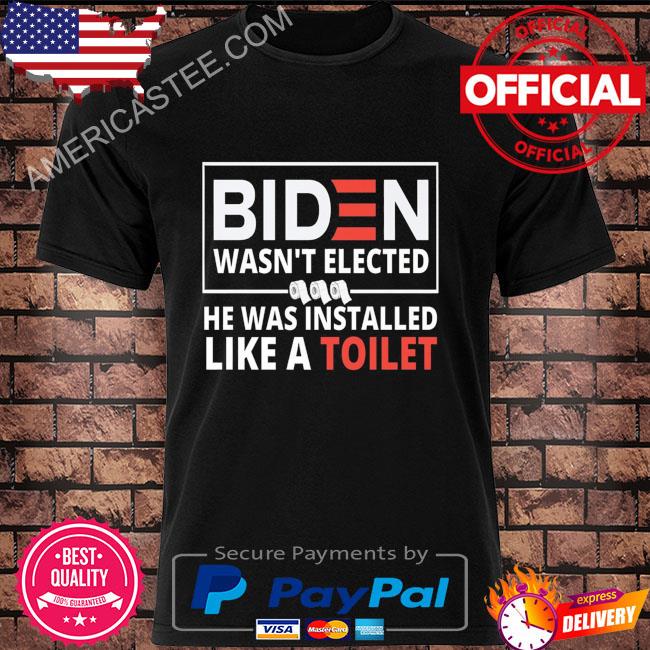 Premium Biden wasn’t elected he was installed like a toilet shirt
