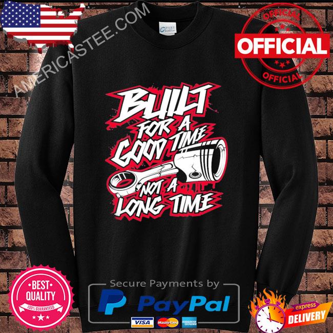 Premium Built For a Good Time Not a Long Time T-Shirt