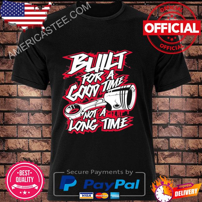 Premium Built For a Good Time Not a Long Time T-Shirt