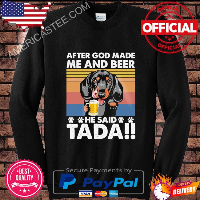 Premium Dachshund after god made me and beer he said tada vintage 2023 shirt
