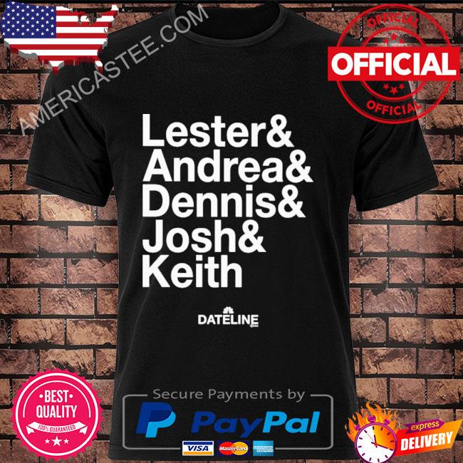 Premium Dateline ampersand lester & andrea & dennis & josh & keith shirt