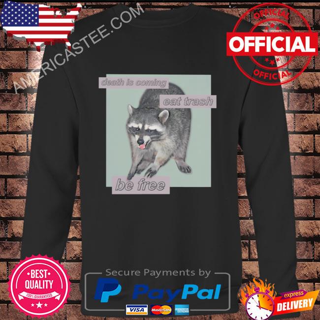 Premium Death is coming eat trash be free shirt