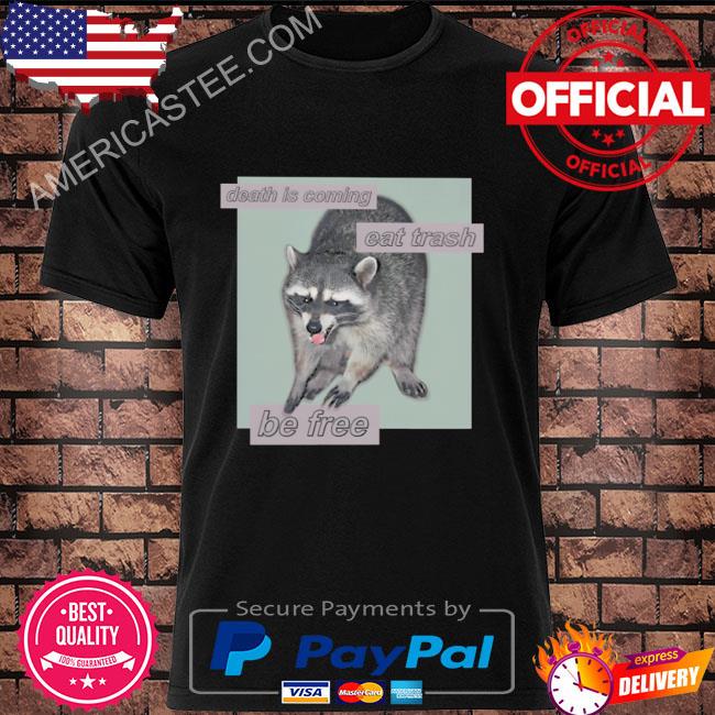 Premium Death is coming eat trash be free shirt
