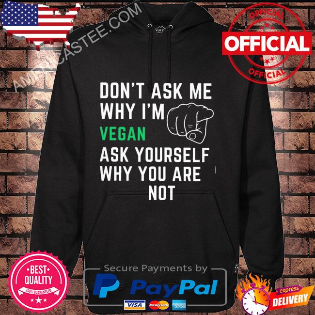 Premium Don’t ask me why I’m vergan ask yourself why you are note shirt