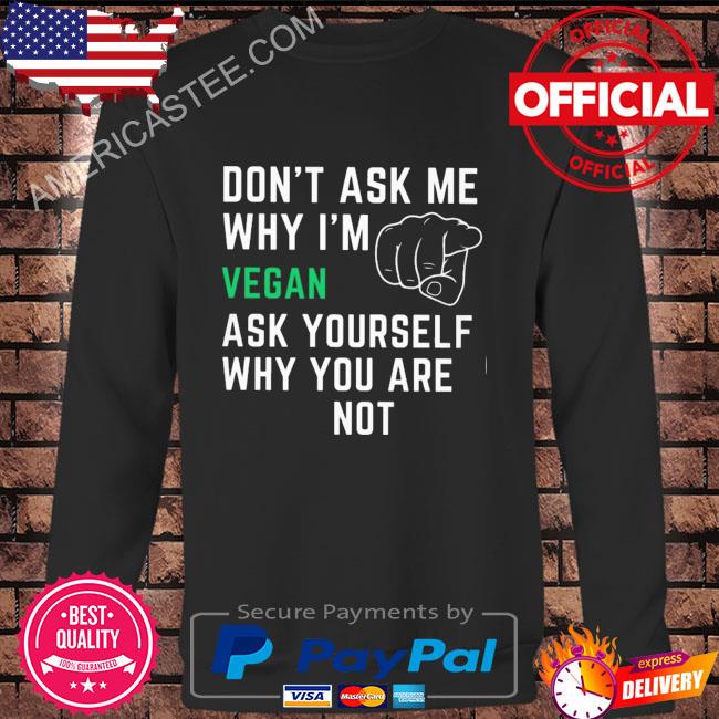Premium Don’t ask me why I’m vergan ask yourself why you are note shirt