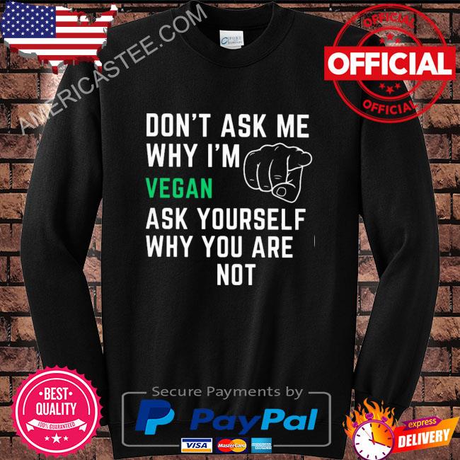 Premium Don’t ask me why I’m vergan ask yourself why you are note shirt