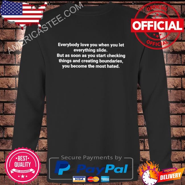 Premium Everybody love you when you let everything slide shirt