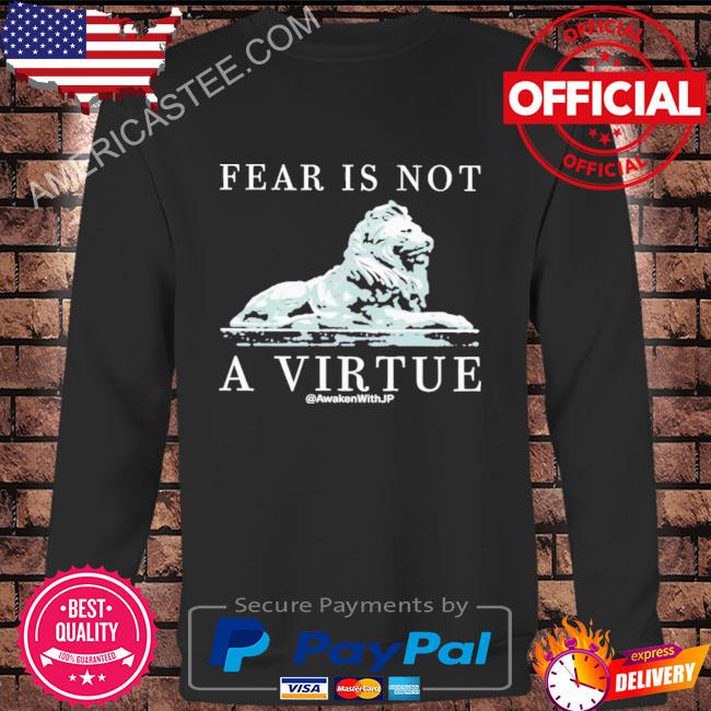 Premium Fear is not a virtue shirt