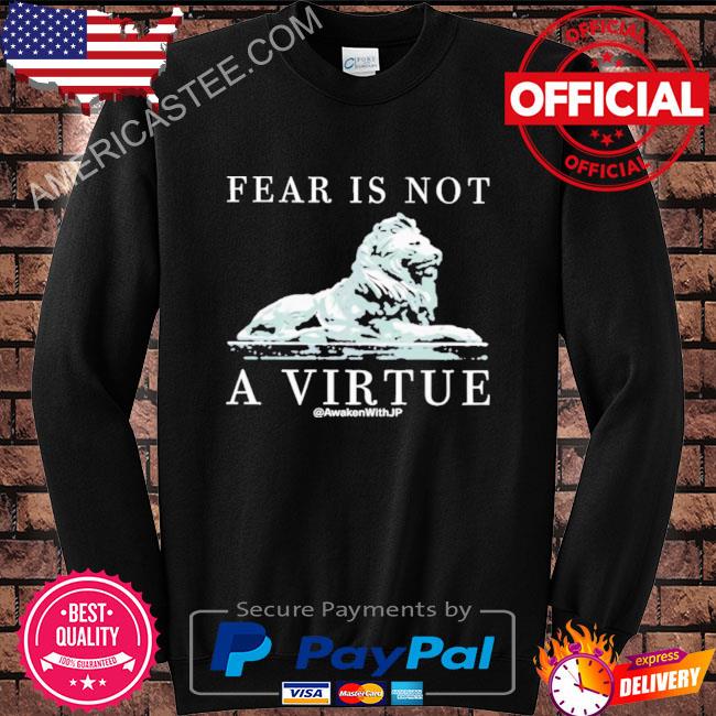 Premium Fear is not a virtue shirt