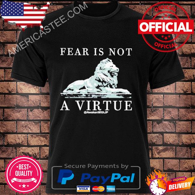 Premium Fear is not a virtue shirt