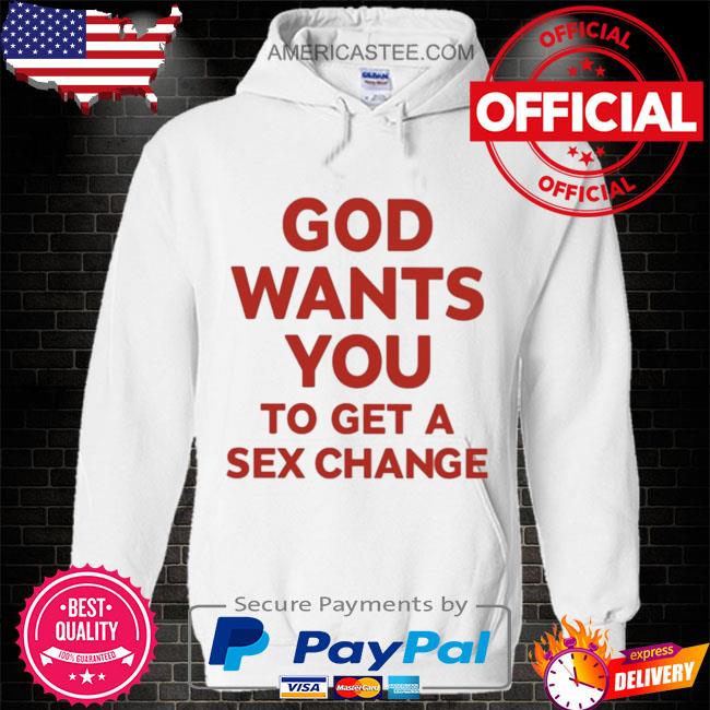 Premium God wants you to have a sex change shirt