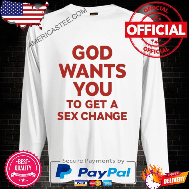 Premium God wants you to have a sex change shirt
