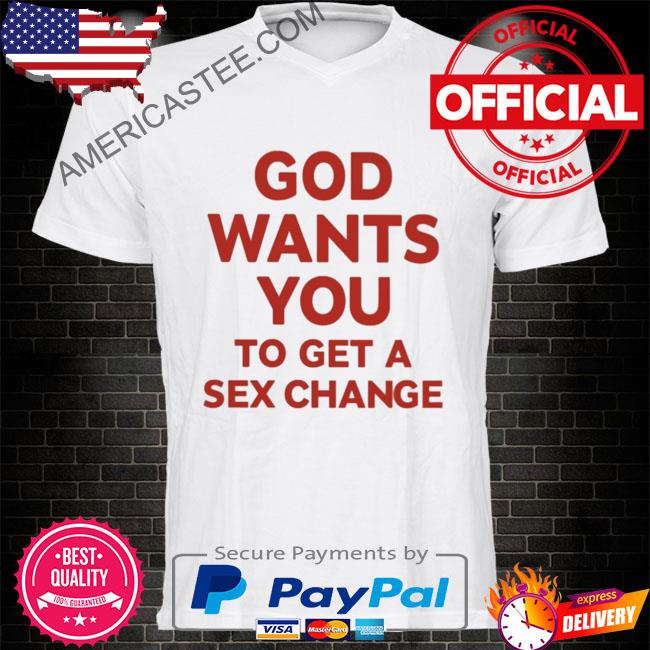 Premium God wants you to have a sex change shirt