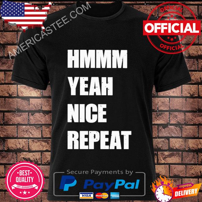 Premium Hmmm Yeah Nice Repeat Shirt