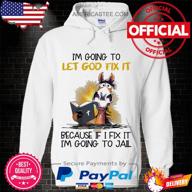 Premium Horse I’m going to let god fix it because it I fix it I’m going to jail shirt