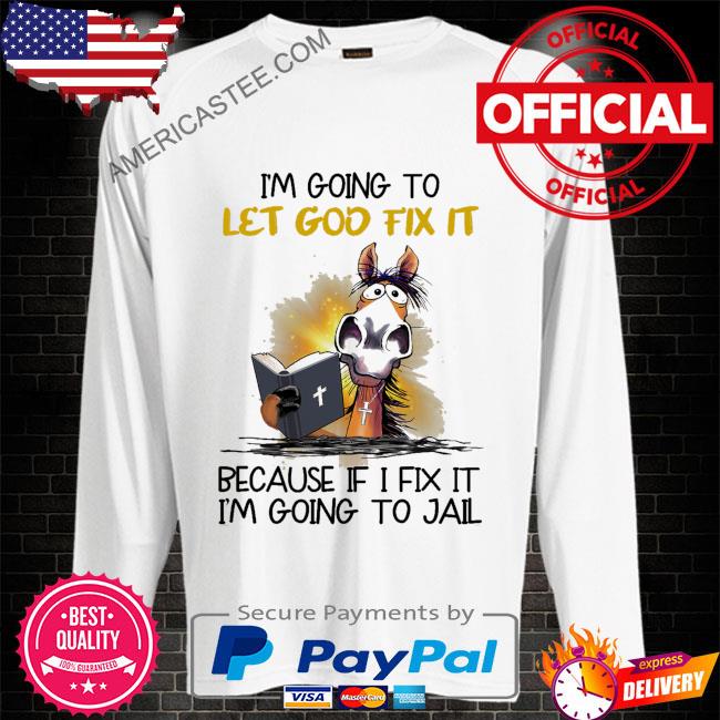 Premium Horse I’m going to let god fix it because it I fix it I’m going to jail shirt