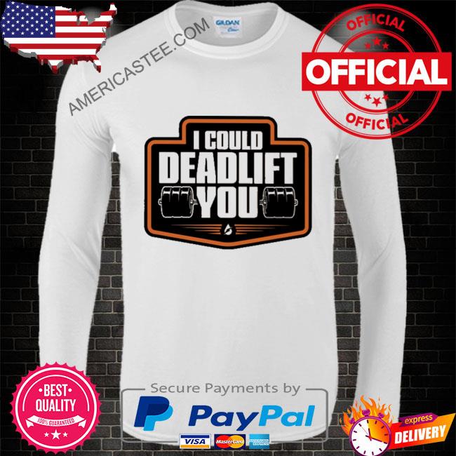 Premium I could deadlift you shirt