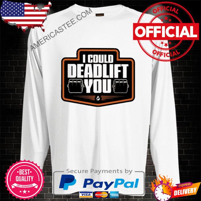 Premium I could deadlift you shirt