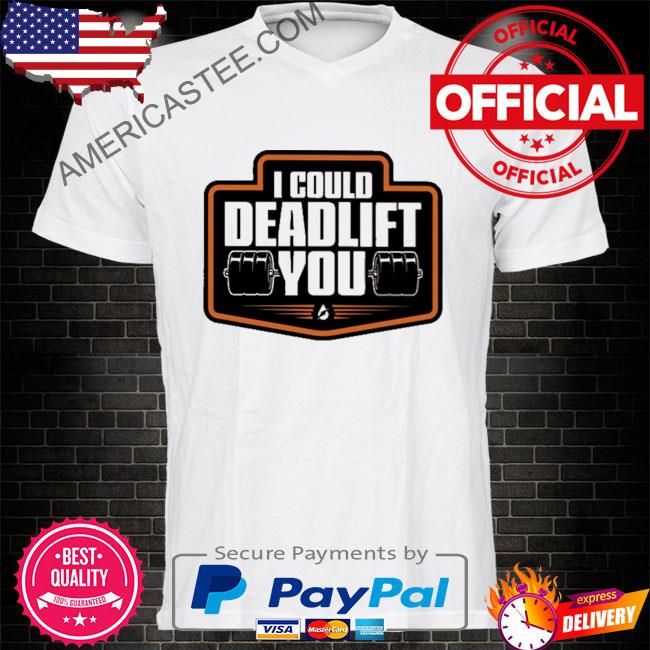 Premium I could deadlift you shirt