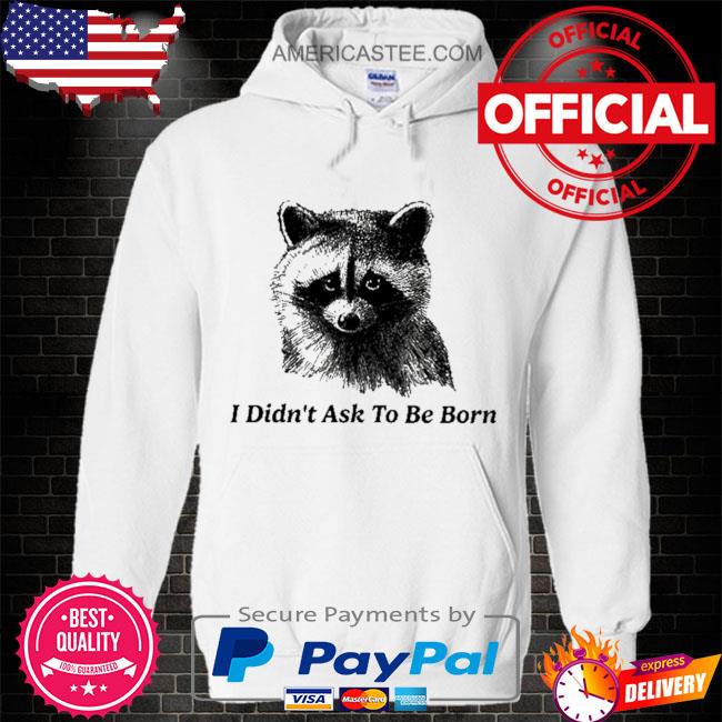 Premium I didn’t ask to be born shirt