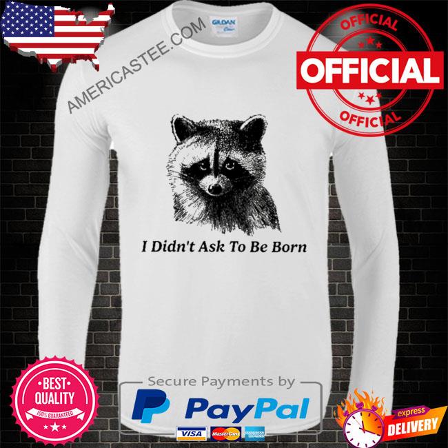 Premium I didn’t ask to be born shirt
