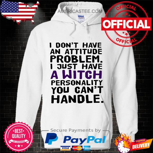 Premium I don’t have an attitude problem I just have a personality you can’t handle shirt
