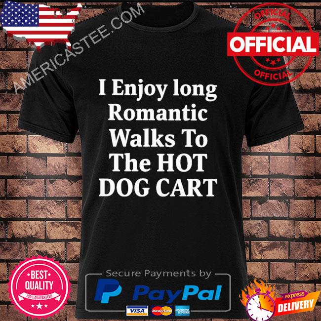 Premium I enjoy long romantic walks to the hot dog cart shirt