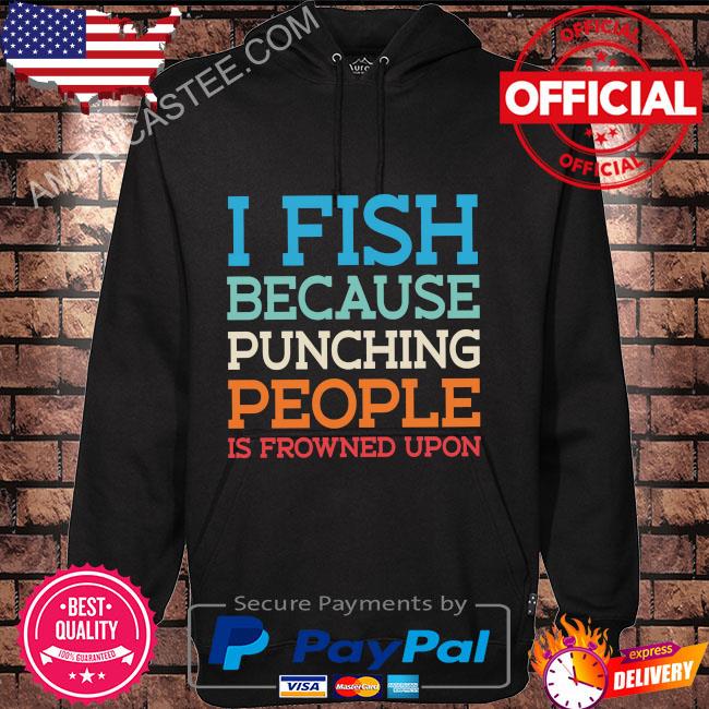Premium I fish because punching people is fried upon shirt
