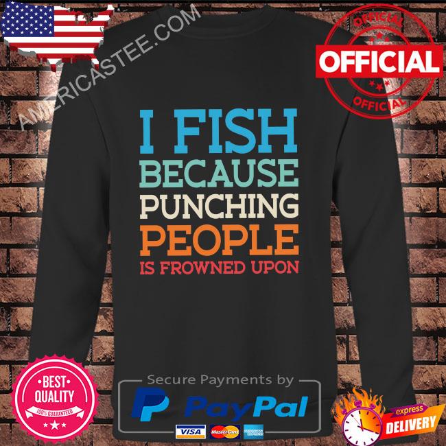 Premium I fish because punching people is fried upon shirt