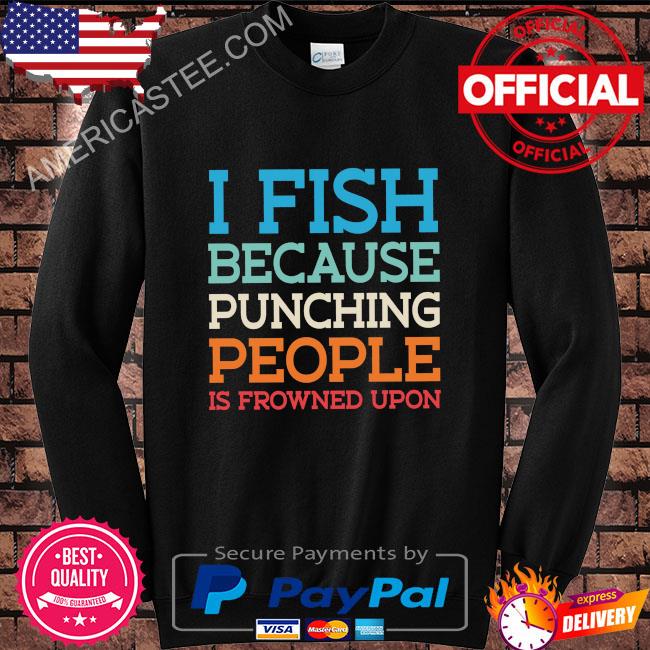 Premium I fish because punching people is fried upon shirt