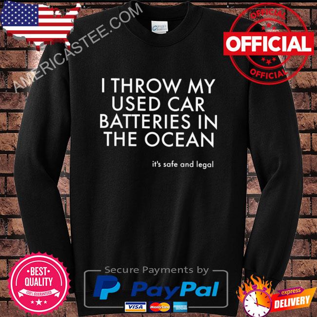 Premium I throw my used car batteries in the ocean shirt