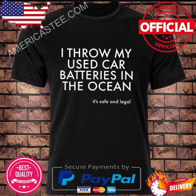 Premium I throw my used car batteries in the ocean shirt