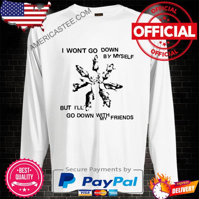 Premium I won’t go down by myself but I’ll go down with my friends shirt