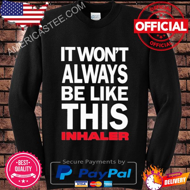 Premium It won’t always be like this inhaler shirt