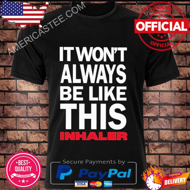 Premium It won’t always be like this inhaler shirt