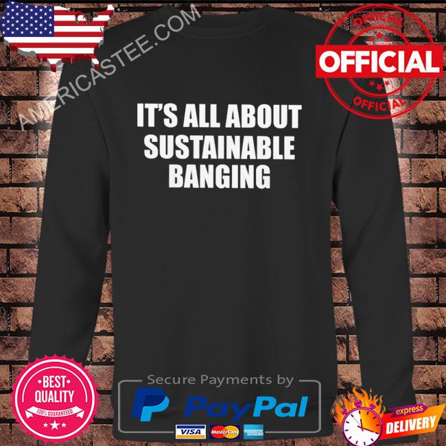Premium It’s all about my sustainable banging shirt