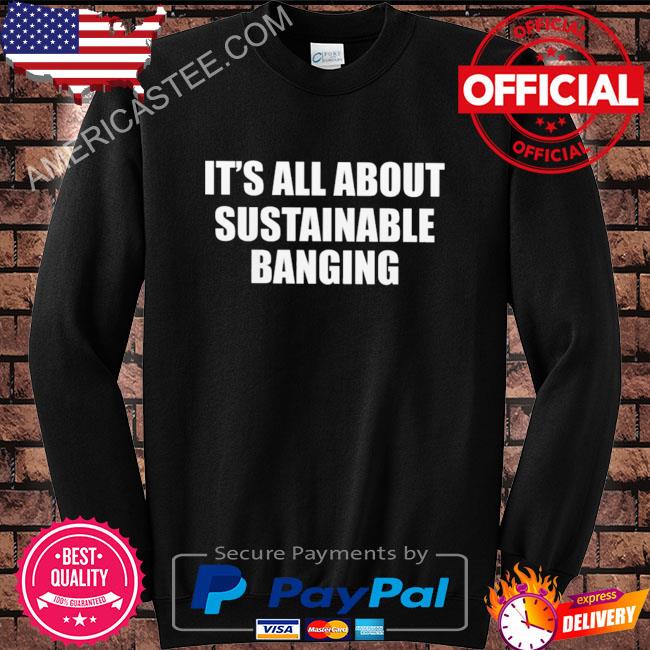 Premium It’s all about my sustainable banging shirt