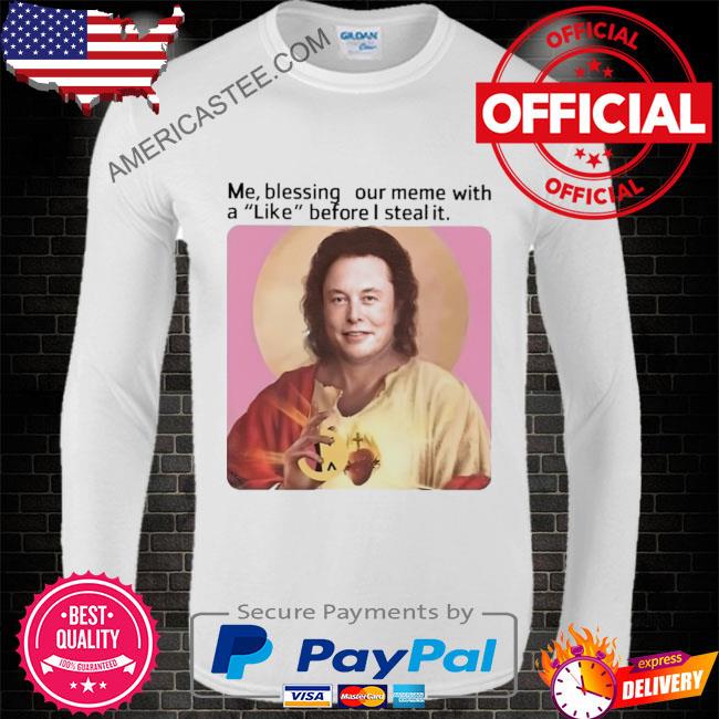 Premium Me blessing your meme with like before I steal it shirt