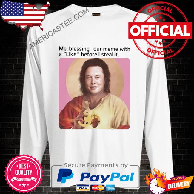 Premium Me blessing your meme with like before I steal it shirt