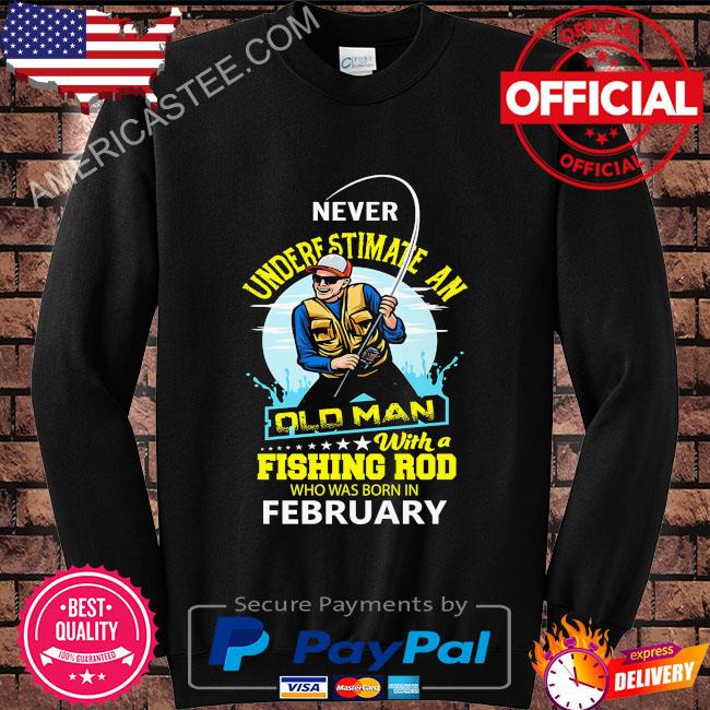 Premium Never underestimate and old man with a fishing rod who was born in February shirt