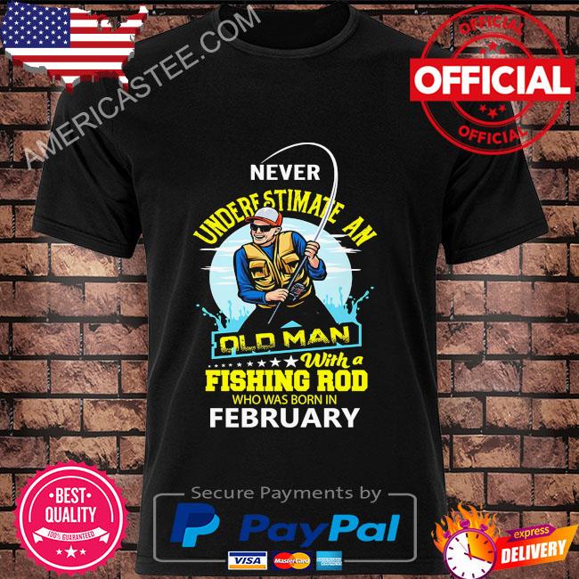 Premium Never underestimate and old man with a fishing rod who was born in February shirt