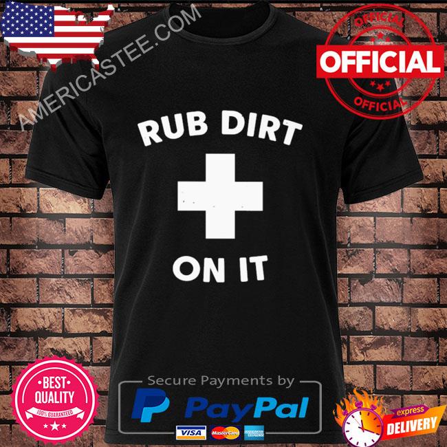 Premium Rub dirt on it shirt
