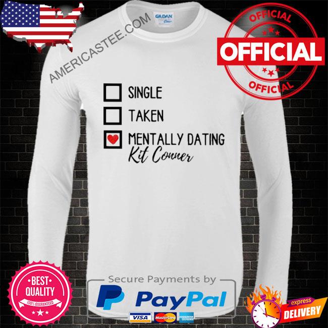 Premium Single taken mentally dating kit conner shirt